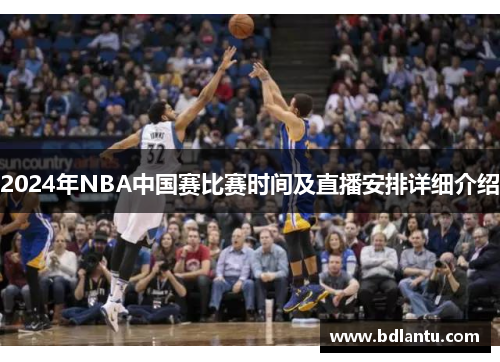2024年NBA中国赛比赛时间及直播安排详细介绍 2024年NBA中国赛比赛时间及直播安排详细介绍