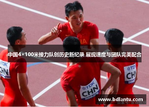 中国4×100米接力队创历史新纪录 展现速度与团队完美配合