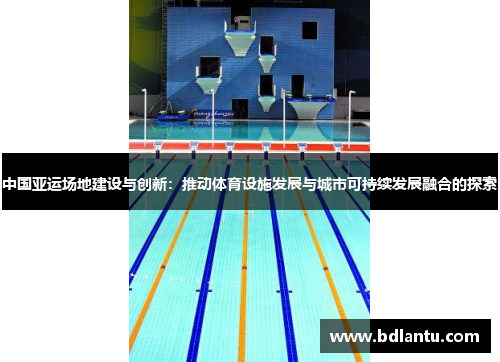 中国亚运场地建设与创新：推动体育设施发展与城市可持续发展融合的探索
