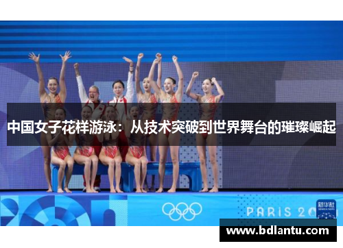 中国女子花样游泳:从技术突破到世界舞台的璀璨崛起 中国女子花样游泳:从技术突破到世界舞台的璀璨崛起