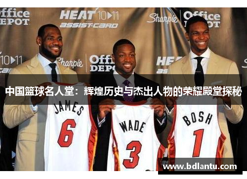 中国篮球名人堂:辉煌历史与杰出人物的荣耀殿堂探秘 中国篮球名人堂:辉煌历史与杰出人物的荣耀殿堂探秘